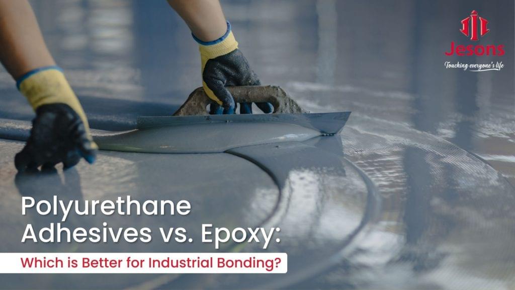 Polyurethane vs Epoxy Adhesives for Industrial Bonding – Jesons